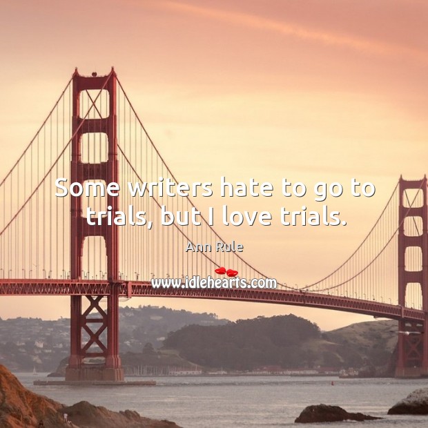 Some writers hate to go to trials, but I love trials. Ann Rule Picture Quote