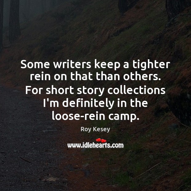 Some writers keep a tighter rein on that than others. For short Roy Kesey Picture Quote
