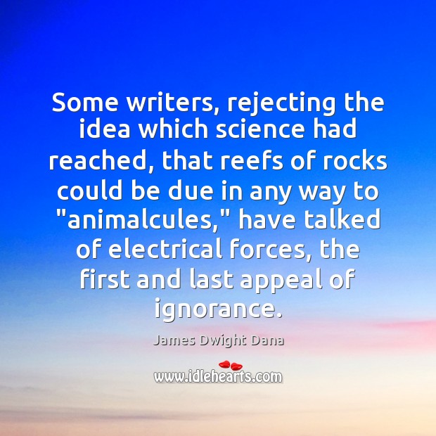 Some writers, rejecting the idea which science had reached, that reefs of James Dwight Dana Picture Quote
