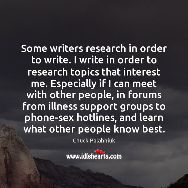 Some writers research in order to write. I write in order to Image