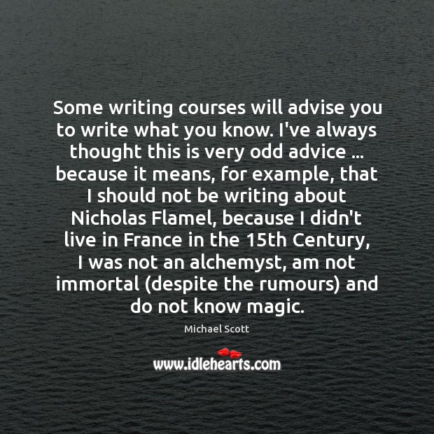Some writing courses will advise you to write what you know. I’ve 
