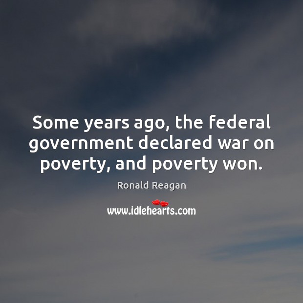 Some years ago, the federal government declared war on poverty, and poverty won. Image