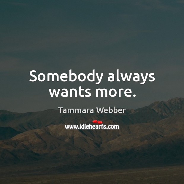 Somebody always wants more. Image