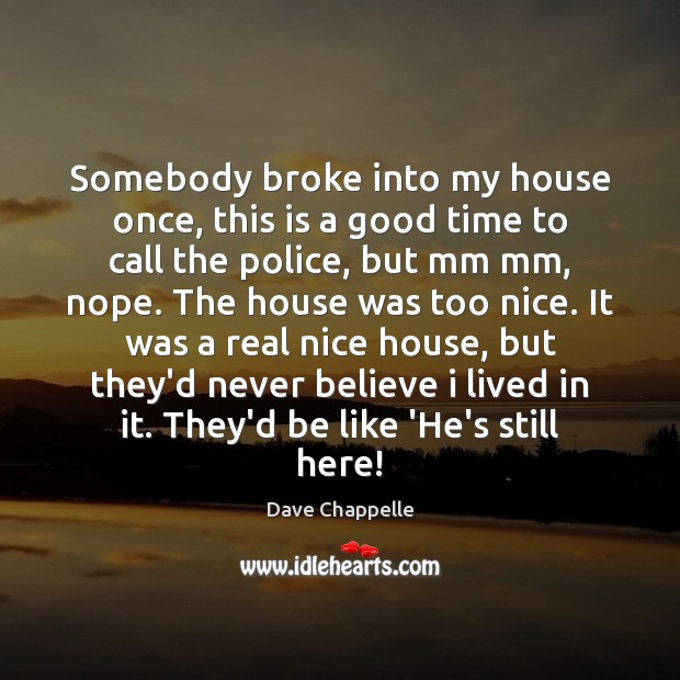 Somebody broke into my house once, this is a good time to Dave Chappelle Picture Quote