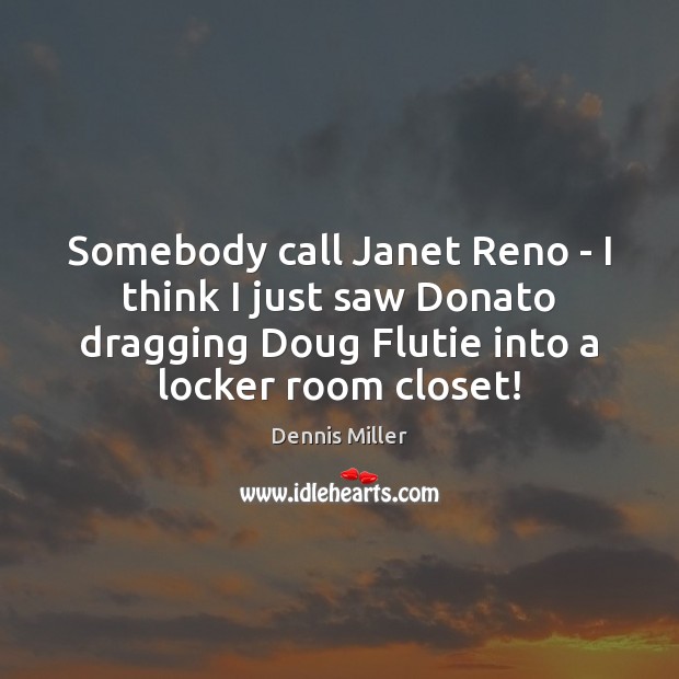 Somebody call Janet Reno – I think I just saw Donato dragging Image