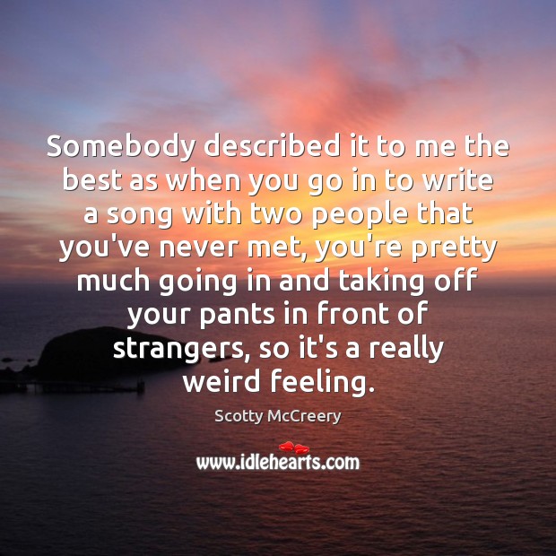 Somebody described it to me the best as when you go in Scotty McCreery Picture Quote