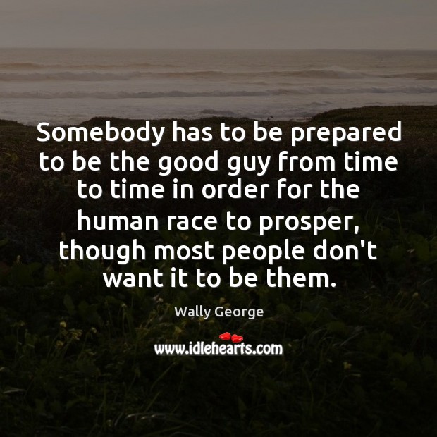 Somebody has to be prepared to be the good guy from time Wally George Picture Quote