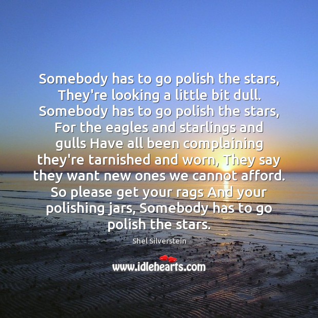 Somebody has to go polish the stars, They’re looking a little bit Shel Silverstein Picture Quote