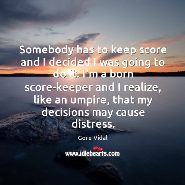 Somebody has to keep score and I decided I was going to Gore Vidal Picture Quote