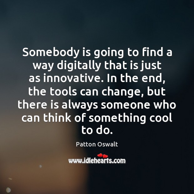 Somebody is going to find a way digitally that is just as Patton Oswalt Picture Quote