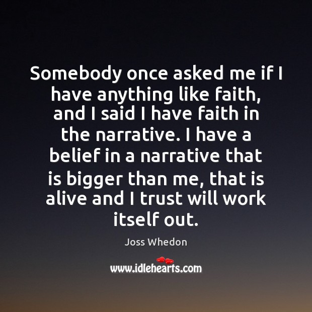 Somebody once asked me if I have anything like faith, and I Joss Whedon Picture Quote