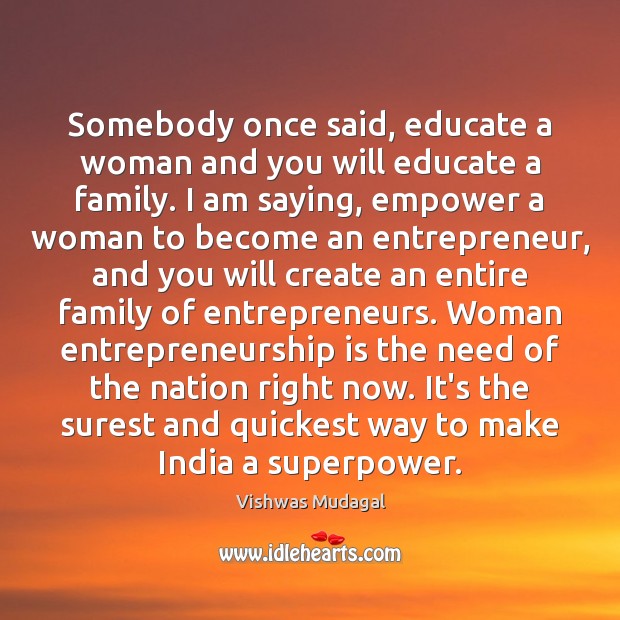 Somebody once said, educate a woman and you will educate a family. Entrepreneurship Quotes Image
