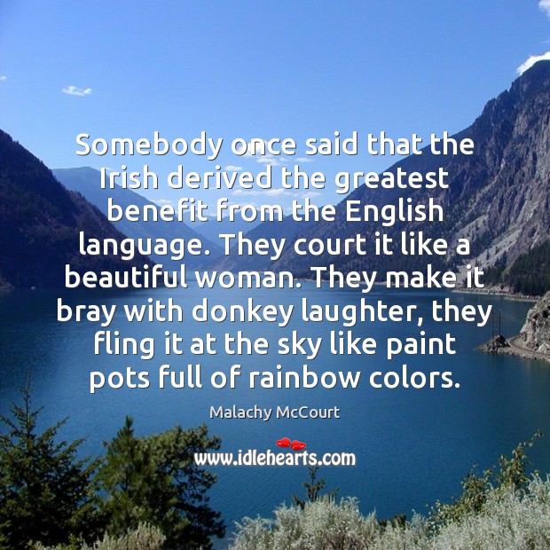 Somebody once said that the Irish derived the greatest benefit from the Malachy McCourt Picture Quote