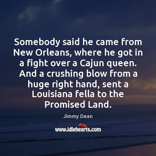 Somebody said he came from New Orleans, where he got in a Jimmy Dean Picture Quote