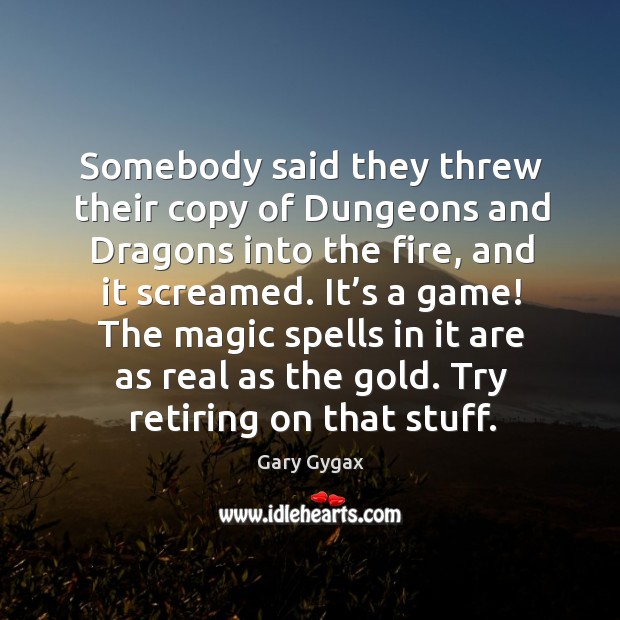 Somebody said they threw their copy of dungeons and dragons into the fire, and it screamed. Gary Gygax Picture Quote