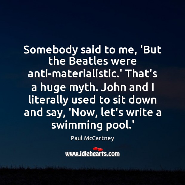 Somebody said to me, ‘But the Beatles were anti-materialistic.’ That’s a Image