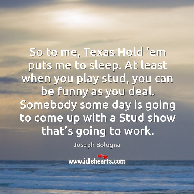 Somebody some day is going to come up with a stud show that’s going to work. Joseph Bologna Picture Quote