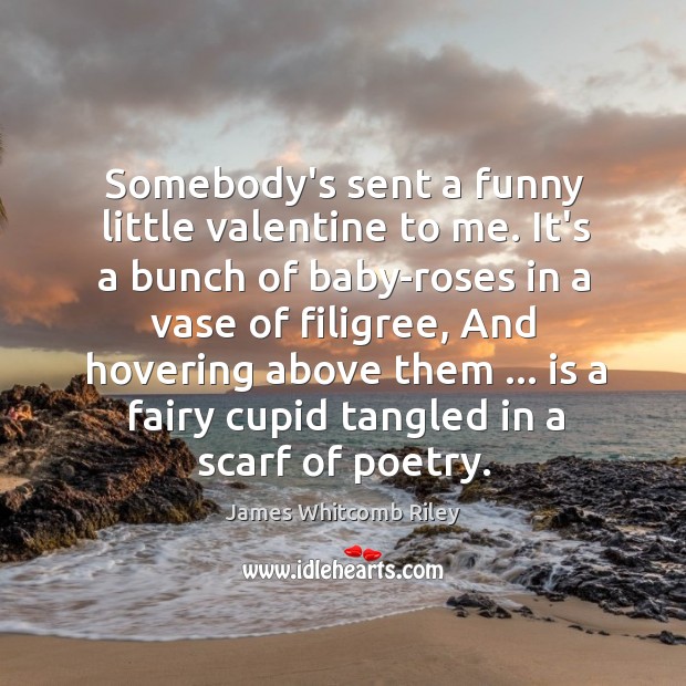 Somebody’s sent a funny little valentine to me. It’s a bunch of James Whitcomb Riley Picture Quote