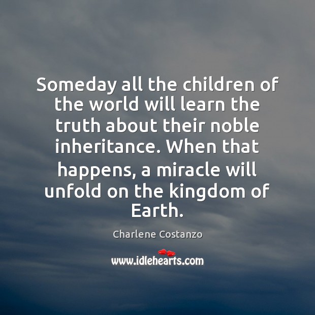 Someday all the children of the world will learn the truth about Charlene Costanzo Picture Quote