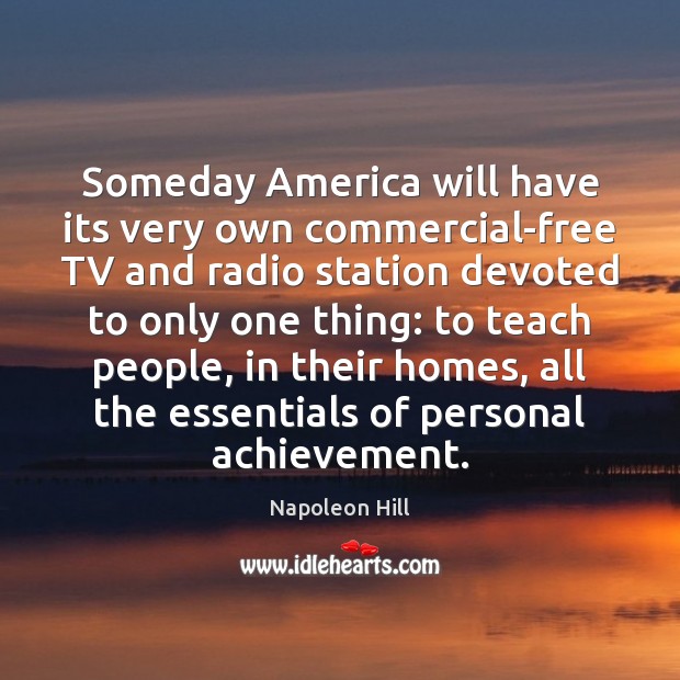Someday America will have its very own commercial-free TV and radio station Napoleon Hill Picture Quote