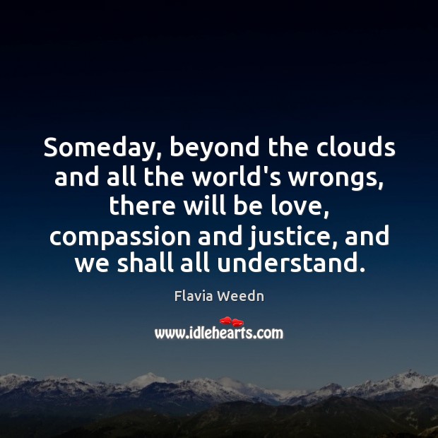 Someday, beyond the clouds and all the world’s wrongs, there will be Flavia Weedn Picture Quote