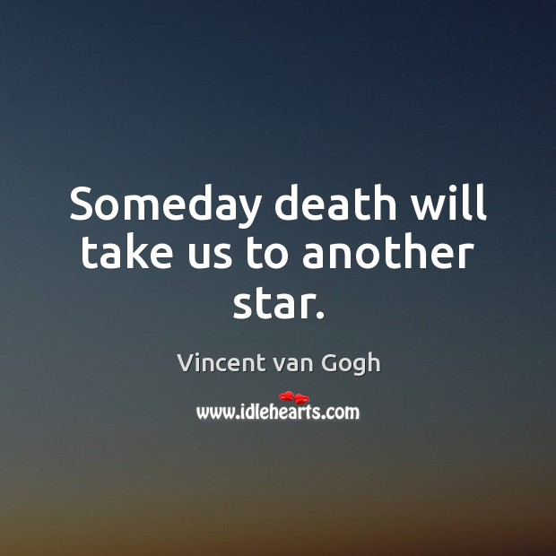 Someday death will take us to another star. Vincent van Gogh Picture Quote