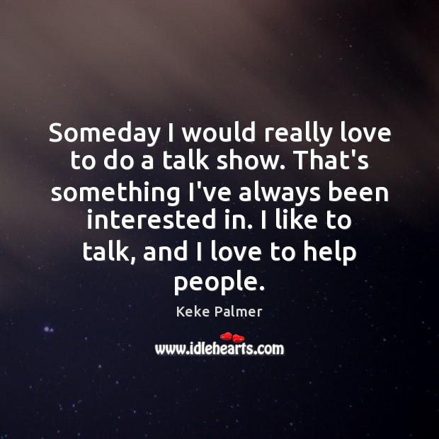 Someday I would really love to do a talk show. That’s something Keke Palmer Picture Quote