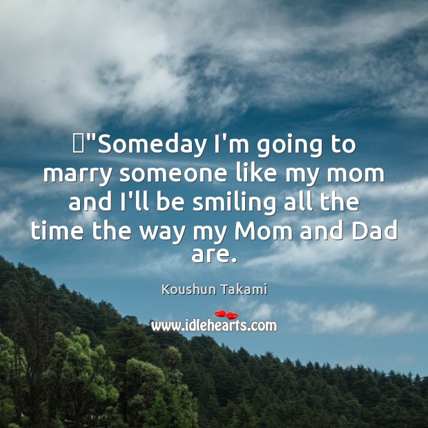 ‎”Someday I’m going to marry someone like my mom and I’ll be Koushun Takami Picture Quote