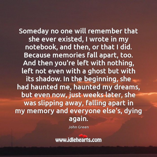 Someday no one will remember that she ever existed, I wrote in John Green Picture Quote