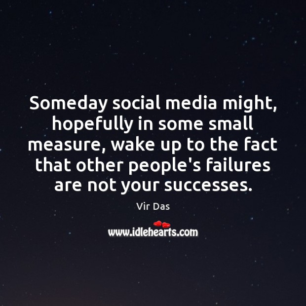 Someday social media might, hopefully in some small measure, wake up to Vir Das Picture Quote