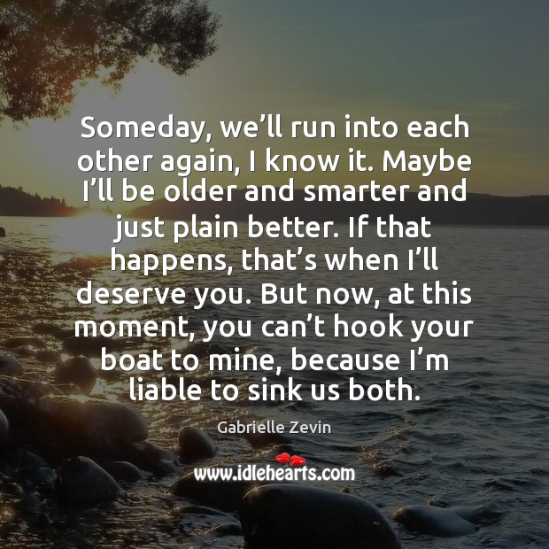 Someday, we’ll run into each other again, I know it. Maybe Gabrielle Zevin Picture Quote