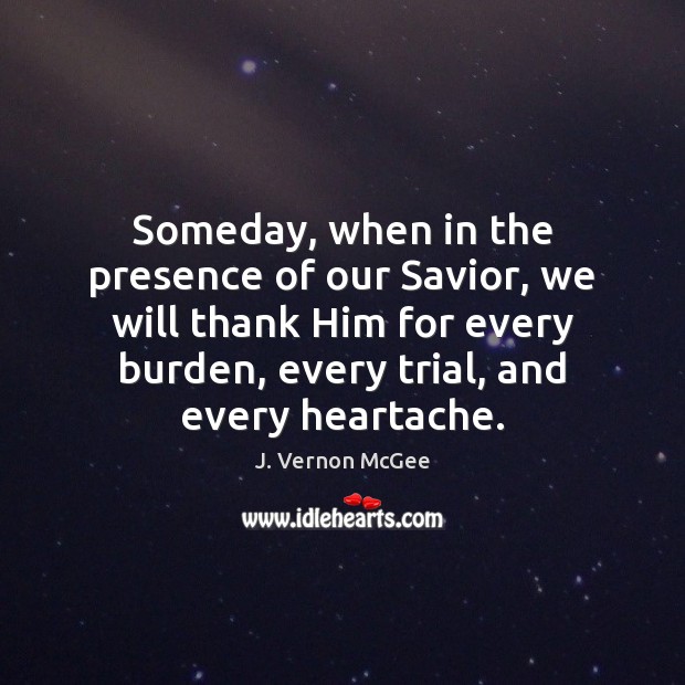 Someday, when in the presence of our Savior, we will thank Him J. Vernon McGee Picture Quote