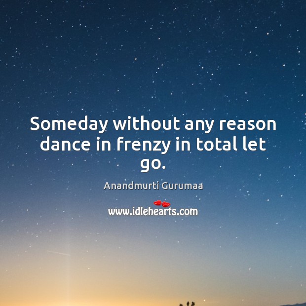 Someday without any reason dance in frenzy in total let go. Image
