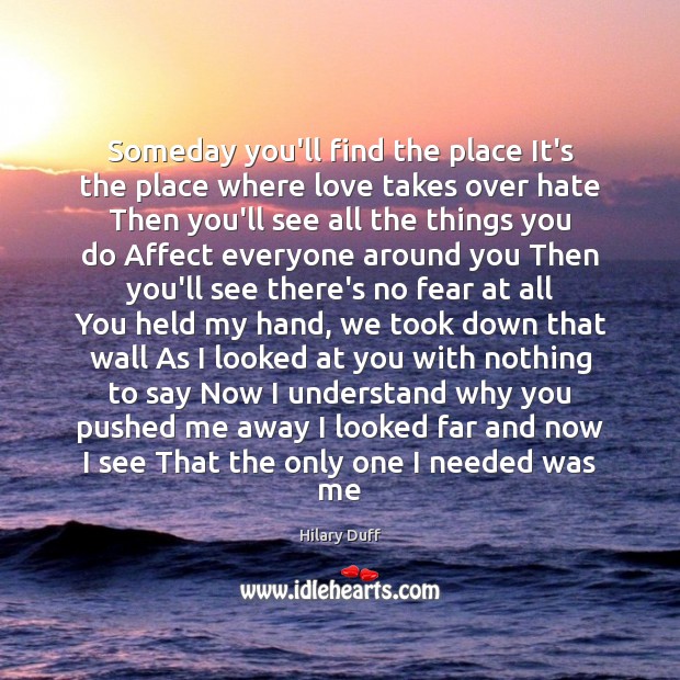 Someday you’ll find the place It’s the place where love takes over Hilary Duff Picture Quote