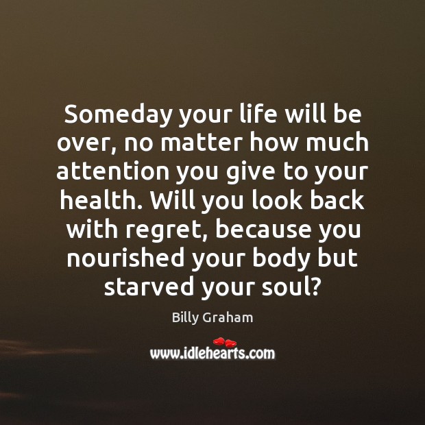 Someday your life will be over, no matter how much attention you Billy Graham Picture Quote