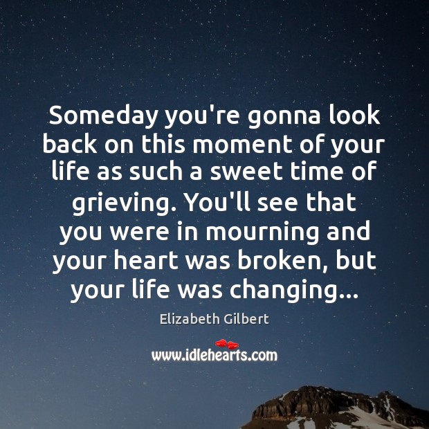 Someday you’re gonna look back on this moment of your life as Elizabeth Gilbert Picture Quote
