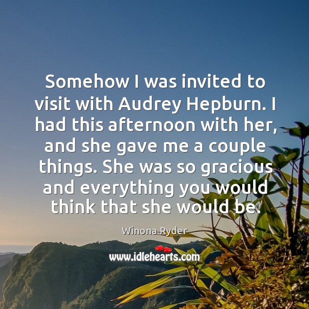 Somehow I was invited to visit with Audrey Hepburn. I had this Winona Ryder Picture Quote
