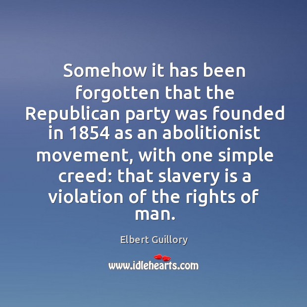 Somehow it has been forgotten that the Republican party was founded in 1854 Elbert Guillory Picture Quote
