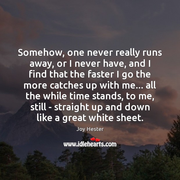 Somehow, one never really runs away, or I never have, and I Joy Hester Picture Quote