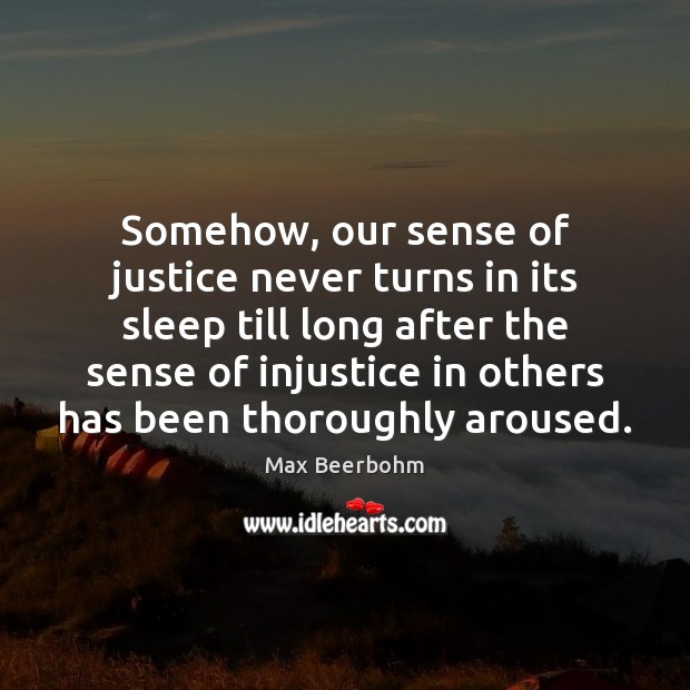 Somehow, our sense of justice never turns in its sleep till long Max Beerbohm Picture Quote
