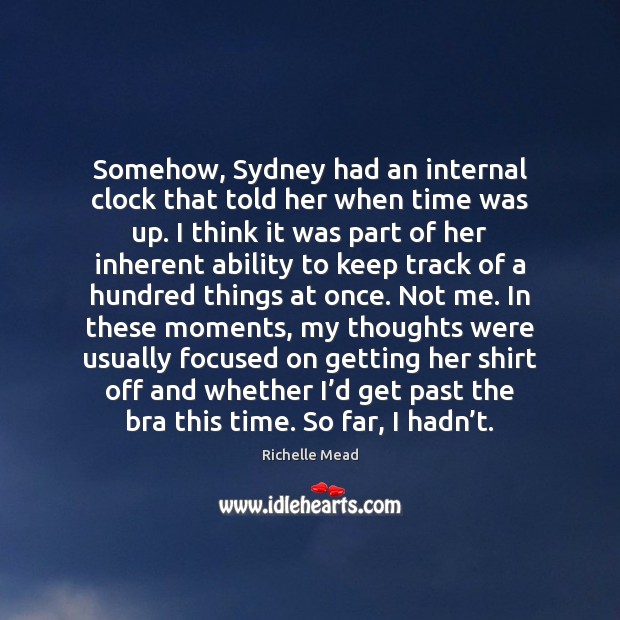 Somehow, Sydney had an internal clock that told her when time was Richelle Mead Picture Quote