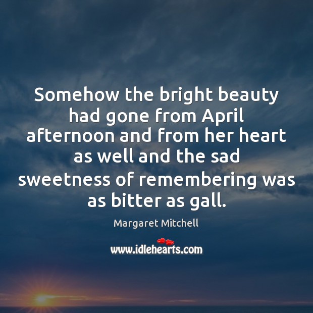Somehow the bright beauty had gone from April afternoon and from her Margaret Mitchell Picture Quote