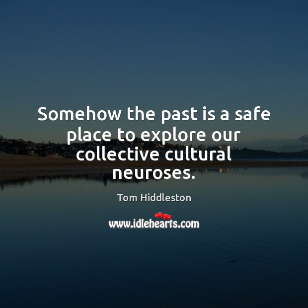 Somehow the past is a safe place to explore our collective cultural neuroses. Past Quotes Image