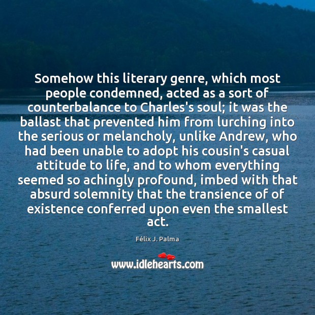 Somehow this literary genre, which most people condemned, acted as a sort Félix J. Palma Picture Quote