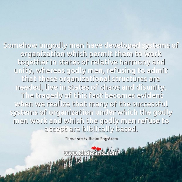 Somehow unGodly men have developed systems of organization which permit them to Theodore Wilhelm Engstrom Picture Quote