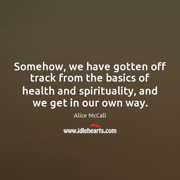 Somehow, we have gotten off track from the basics of health and Alice McCall Picture Quote