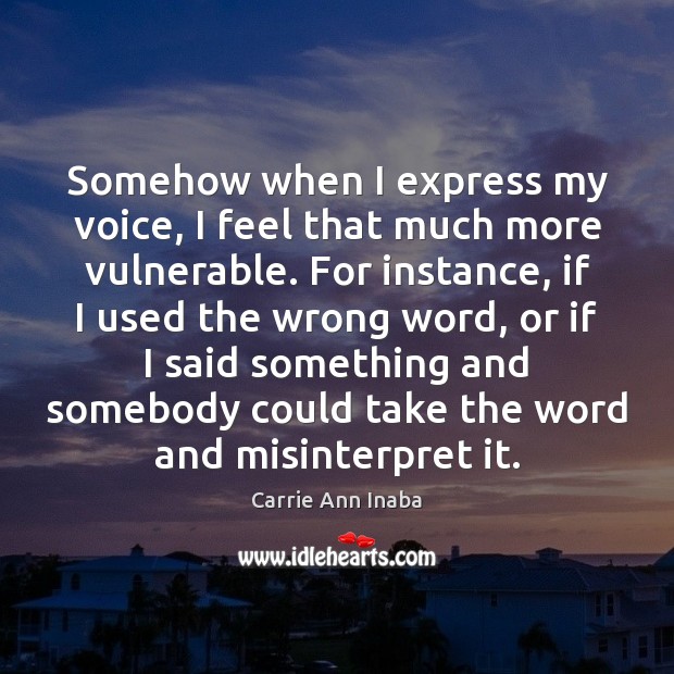 Somehow when I express my voice, I feel that much more vulnerable. Image