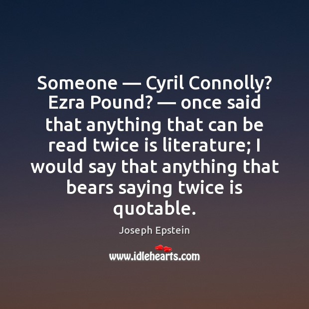 Someone — Cyril Connolly? Ezra Pound? — once said that anything that can be Joseph Epstein Picture Quote