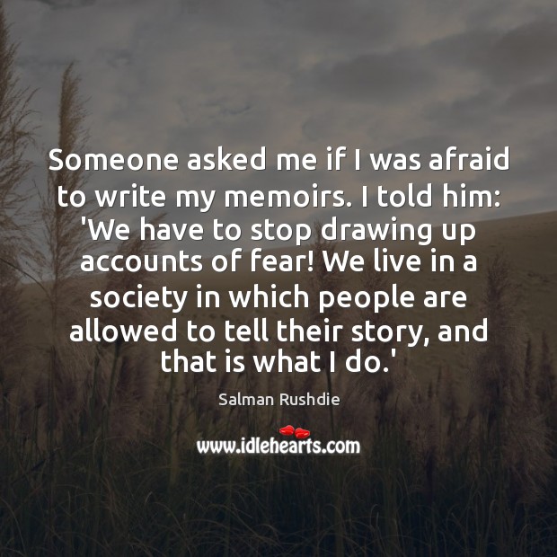 Someone asked me if I was afraid to write my memoirs. I Salman Rushdie Picture Quote