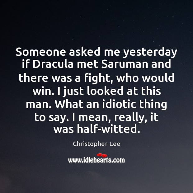 Someone asked me yesterday if Dracula met Saruman and there was a Christopher Lee Picture Quote